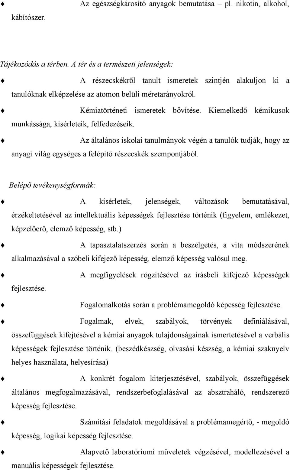 Kiemelkedő kémikusok munkássága, kísérleteik, felfedezéseik. Az általános iskolai tanulmányok végén a tanulók tudják, hogy az anyagi világ egységes a felépítő részecskék szempontjából.