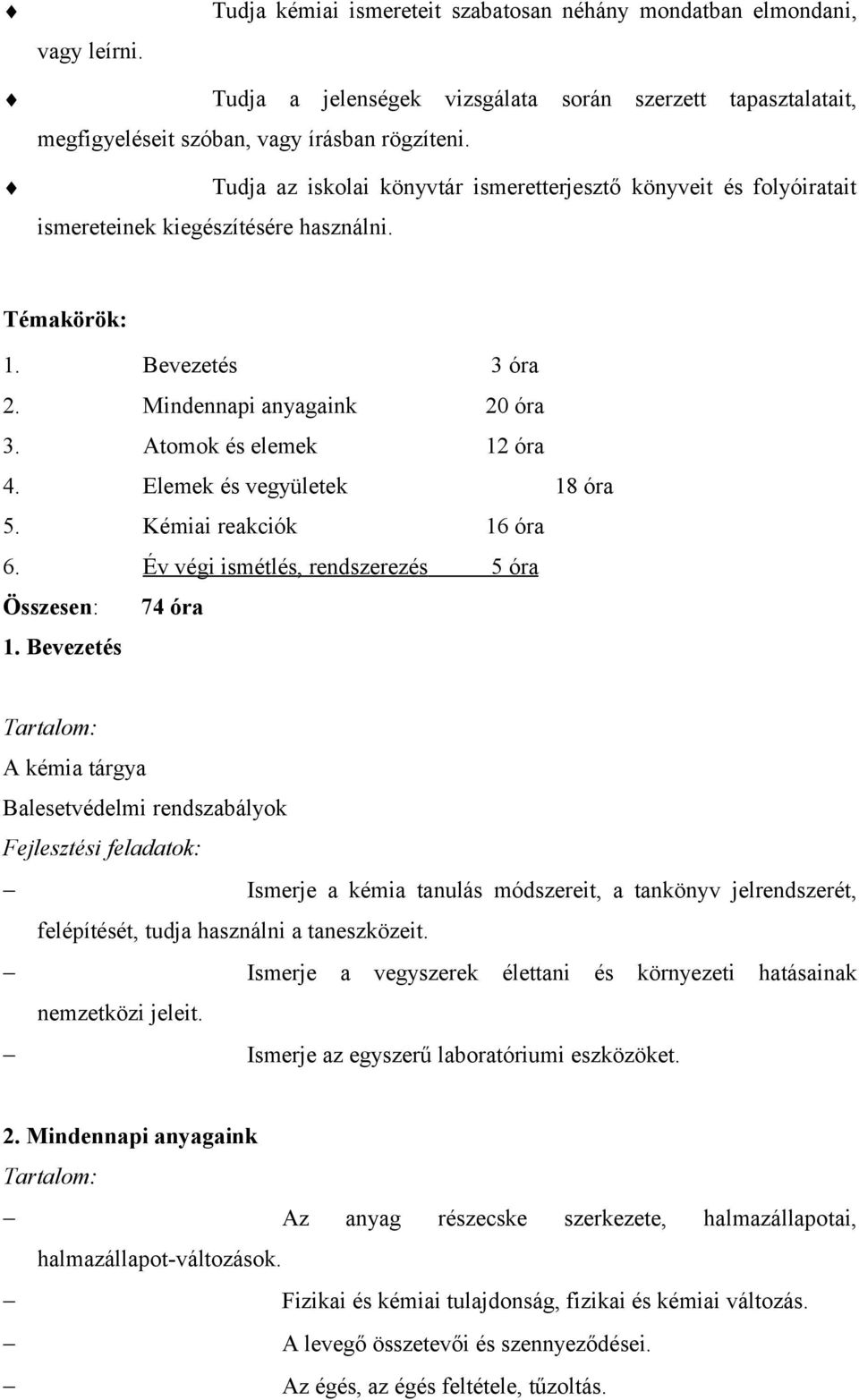 Elemek és vegyületek 18 óra 5. Kémiai reakciók 16 óra 6. Év végi ismétlés, rendszerezés 5 óra Összesen: 74 óra 1.