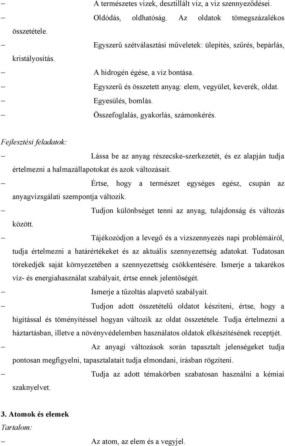 Egyesülés, bomlás. Összefoglalás, gyakorlás, számonkérés. Fejlesztési feladatok: Lássa be az anyag részecske-szerkezetét, és ez alapján tudja értelmezni a halmazállapotokat és azok változásait.