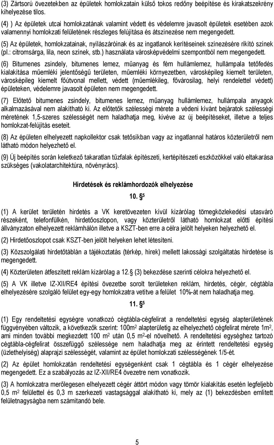(5) Az épületek, homlokzatainak, nyílászáróinak és az ingatlanok kerítéseinek színezésére rikító színek (pl.: citromsárga, lila, neon színek, stb.