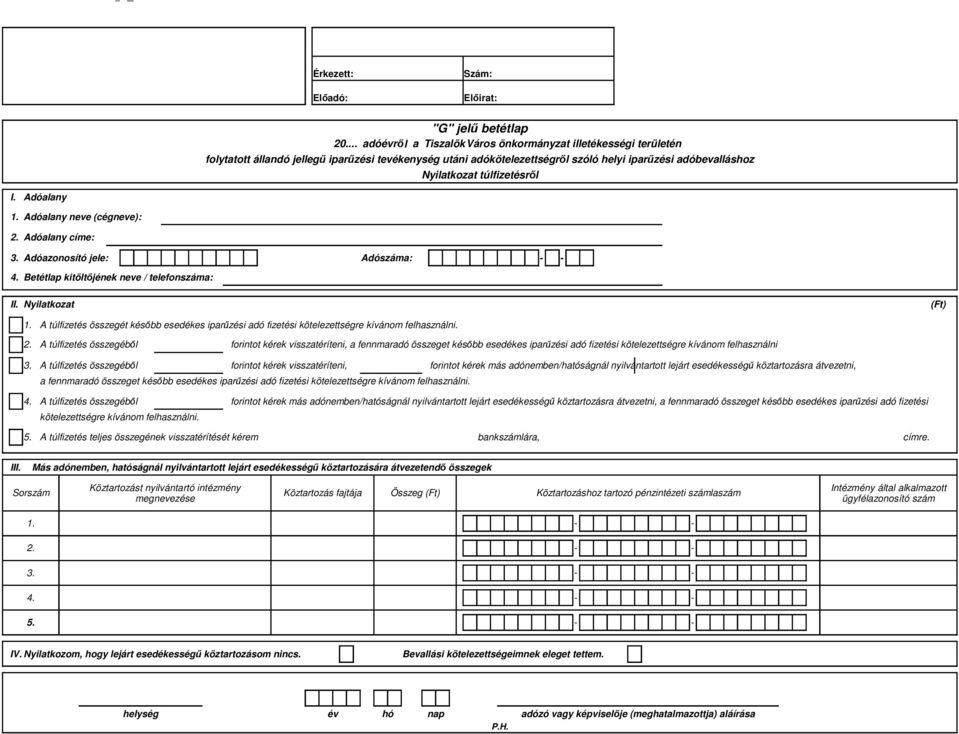 A túlfizetés összegébıl forintot kérek visszatéríteni, a fennmaradó összeget késıbb esedékes iparőzési adó fizetési kötelezettségre kívánom felhasználni 3.