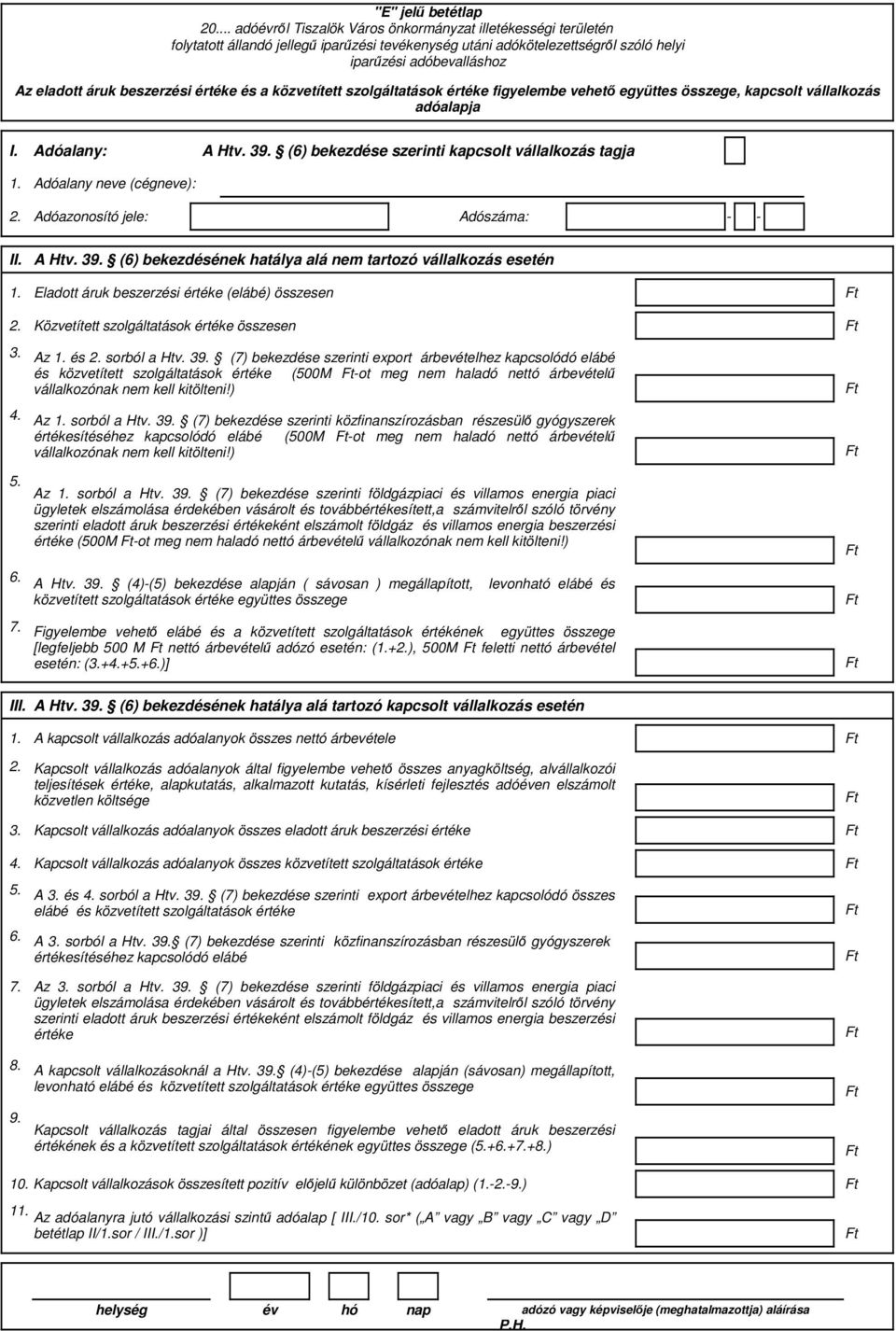 adóalapja : A Htv. 39. (6) bekezdése szerinti kapcsolt vállalkozás tagja 2. Adóazonosító jele: Adószáma: - - II. A Htv. 39. (6) bekezdésének hatálya alá nem tartozó vállalkozás esetén Eladott áruk beszerzési értéke (elábé) összesen 2.