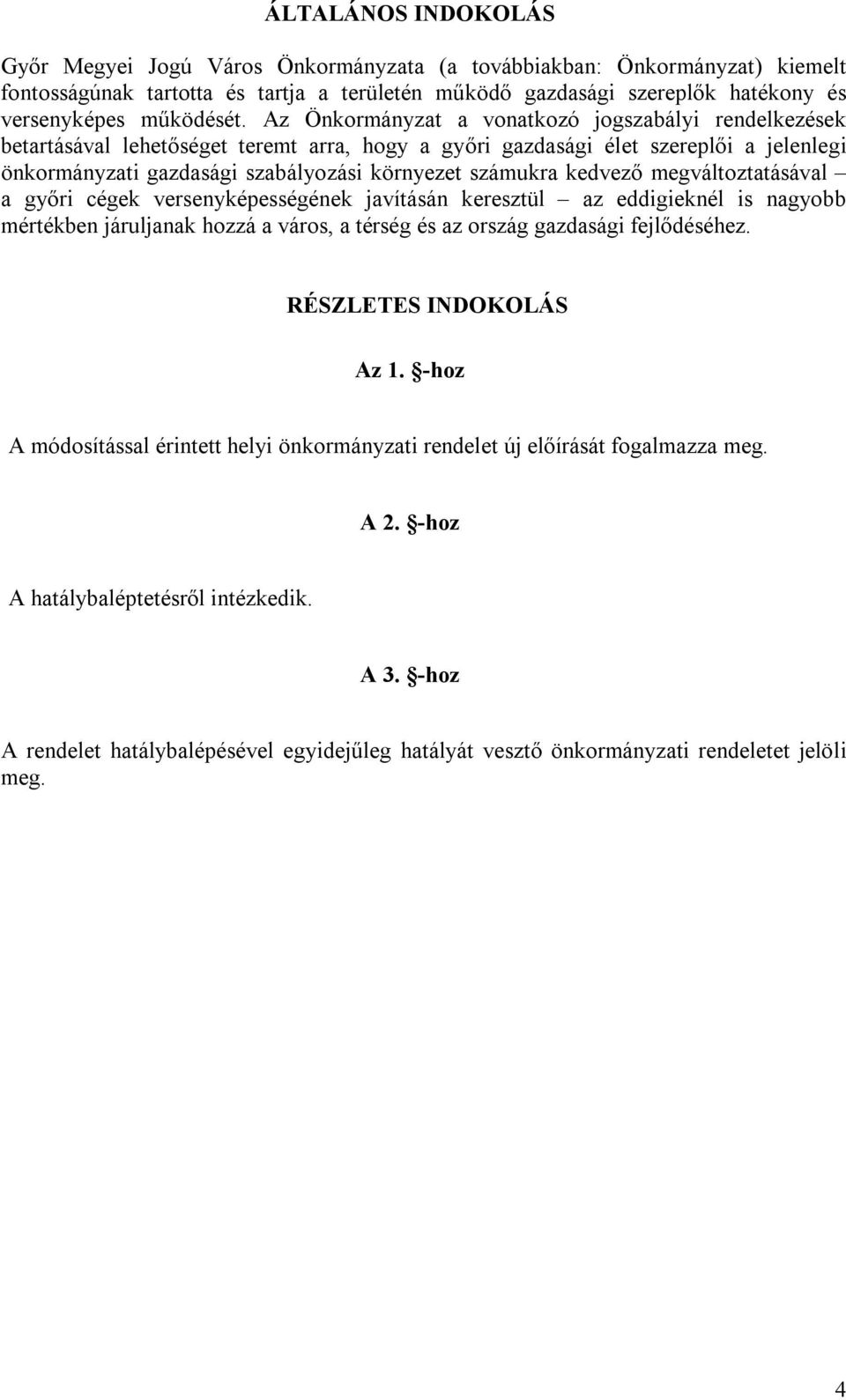 Az Önkormányzat a vonatkozó jogszabályi rendelkezések betartásával lehetőséget teremt arra, hogy a győri gazdasági élet szereplői a jelenlegi önkormányzati gazdasági szabályozási környezet számukra