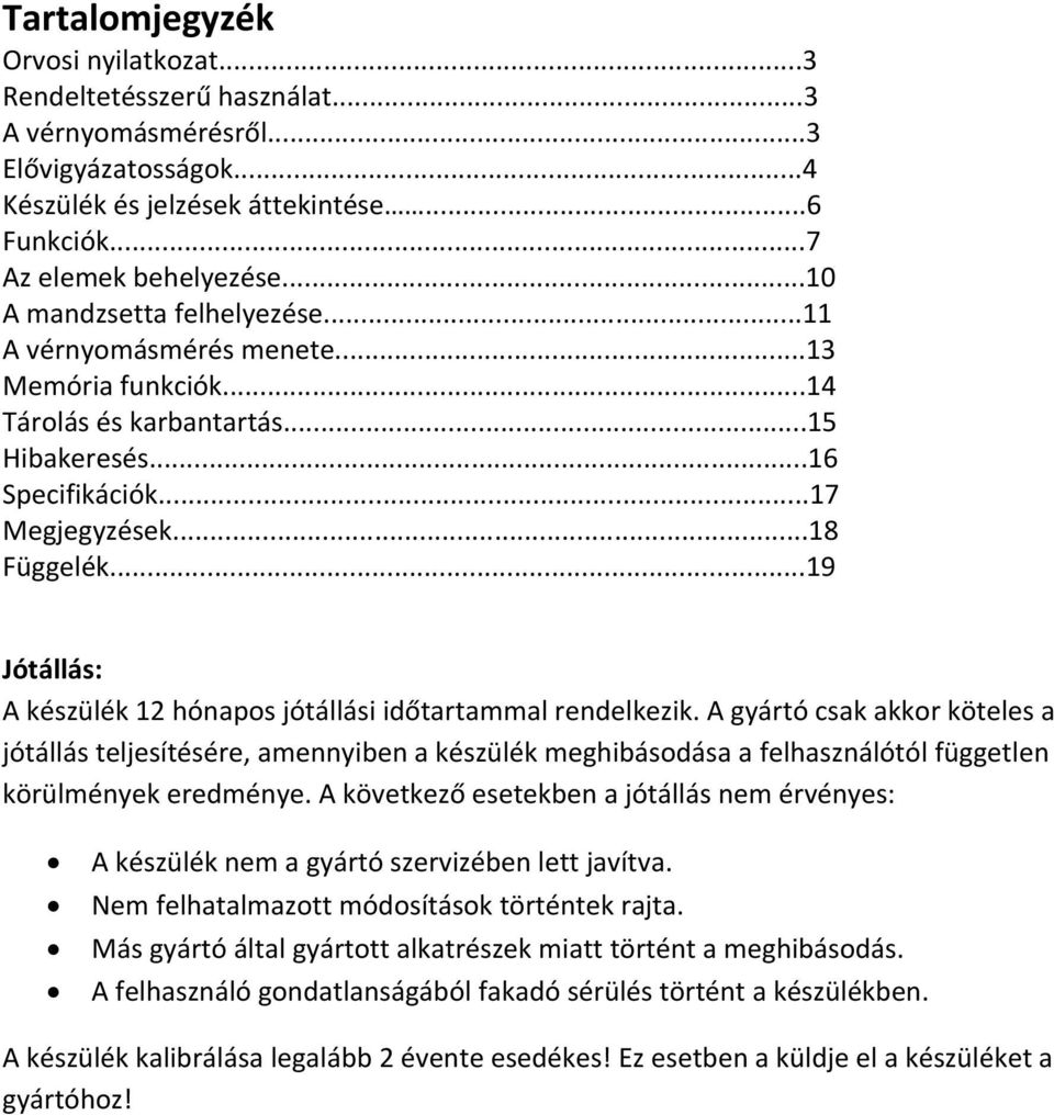 ..19 Jótállás: A készülék 12 hónapos jótállási időtartammal rendelkezik.