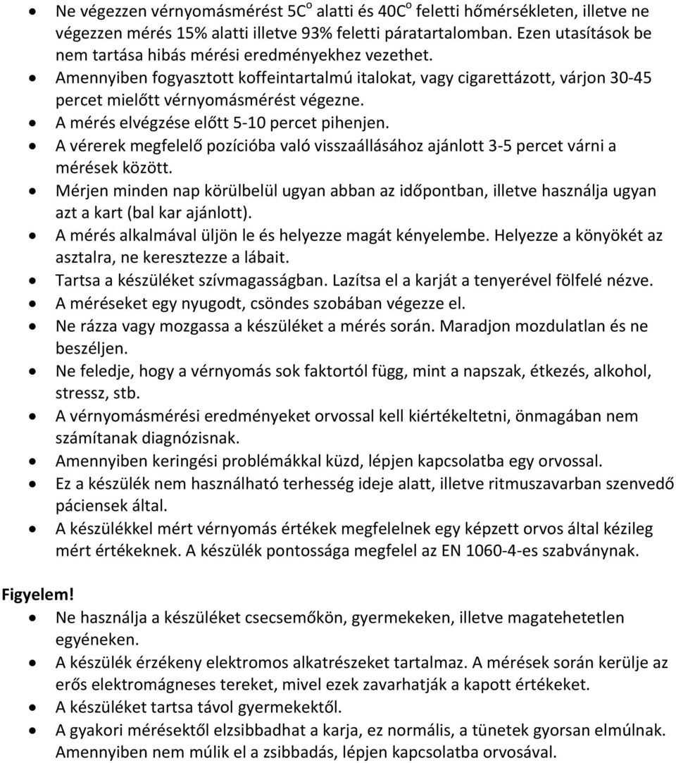 A mérés elvégzése előtt 5 10 percet pihenjen. A vérerek megfelelő pozícióba való visszaállásához ajánlott 3 5 percet várni a mérések között.