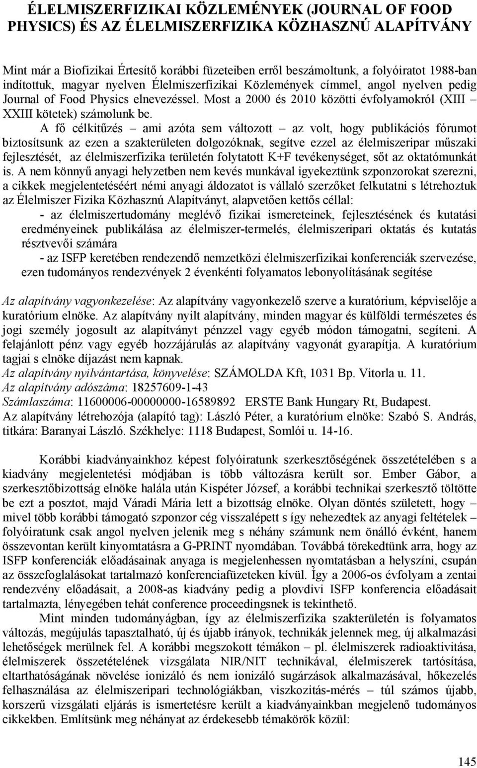 A fő célkitűzés ami azóta sem változott az volt, hogy publikációs fórumot biztosítsunk az ezen a szakterületen dolgozóknak, segítve ezzel az élelmiszeripar műszaki fejlesztését, az élelmiszerfizika