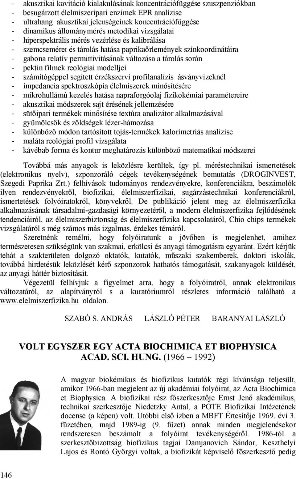 a tárolás során - pektin filmek reológiai modelljei - számítógéppel segített érzékszervi profilanalízis ásványvizeknél - impedancia spektroszkópia élelmiszerek minősítésére - mikrohullámú kezelés