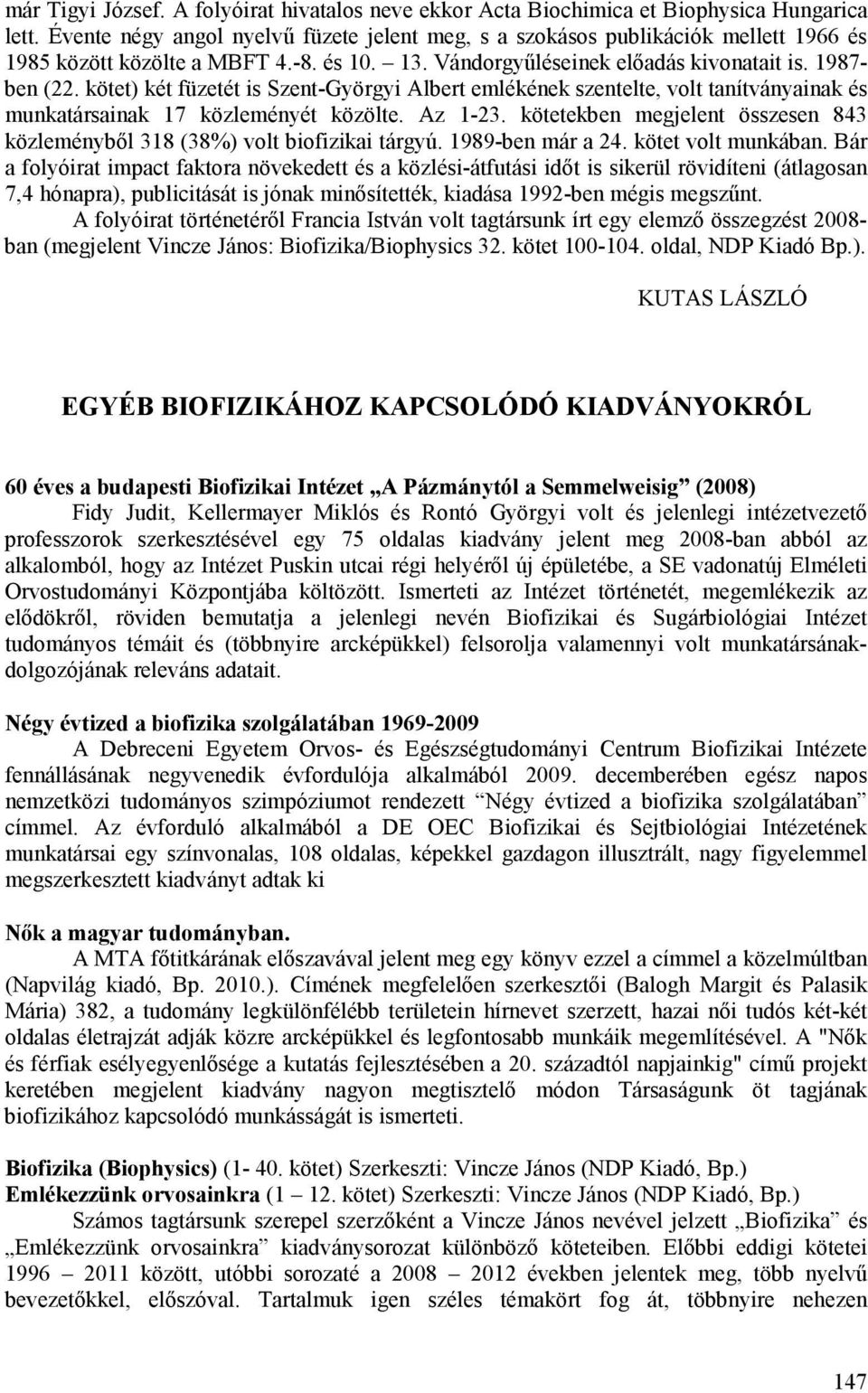 kötet) két füzetét is Szent-Györgyi Albert emlékének szentelte, volt tanítványainak és munkatársainak 17 közleményét közölte. Az 1-23.