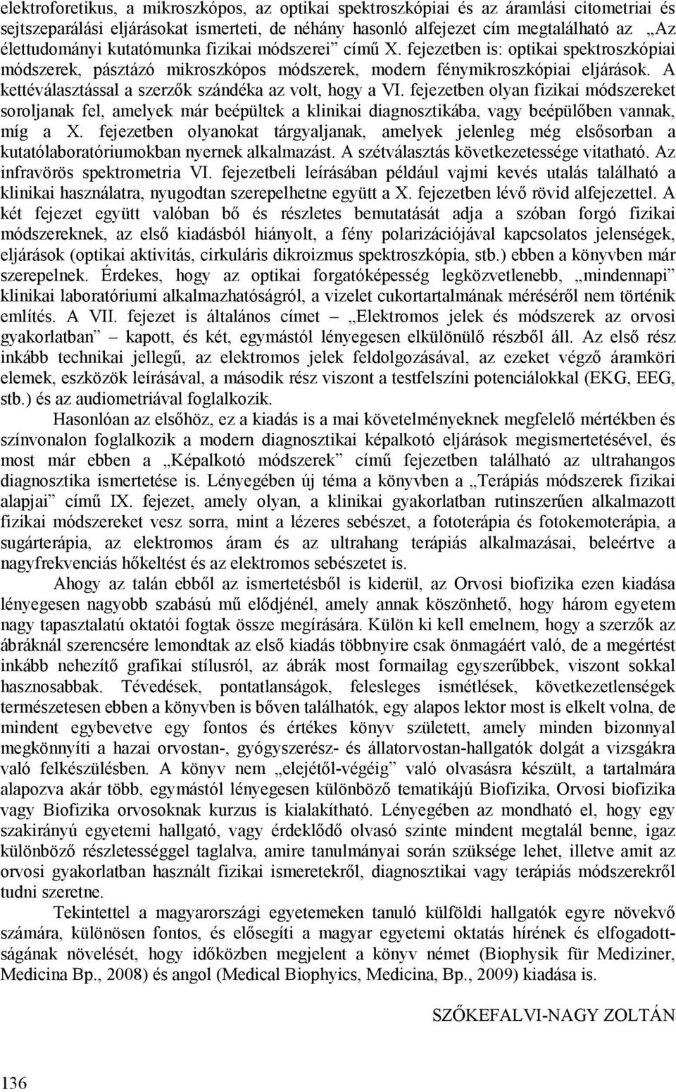 A kettéválasztással a szerzők szándéka az volt, hogy a VI. fejezetben olyan fizikai módszereket soroljanak fel, amelyek már beépültek a klinikai diagnosztikába, vagy beépülőben vannak, míg a X.