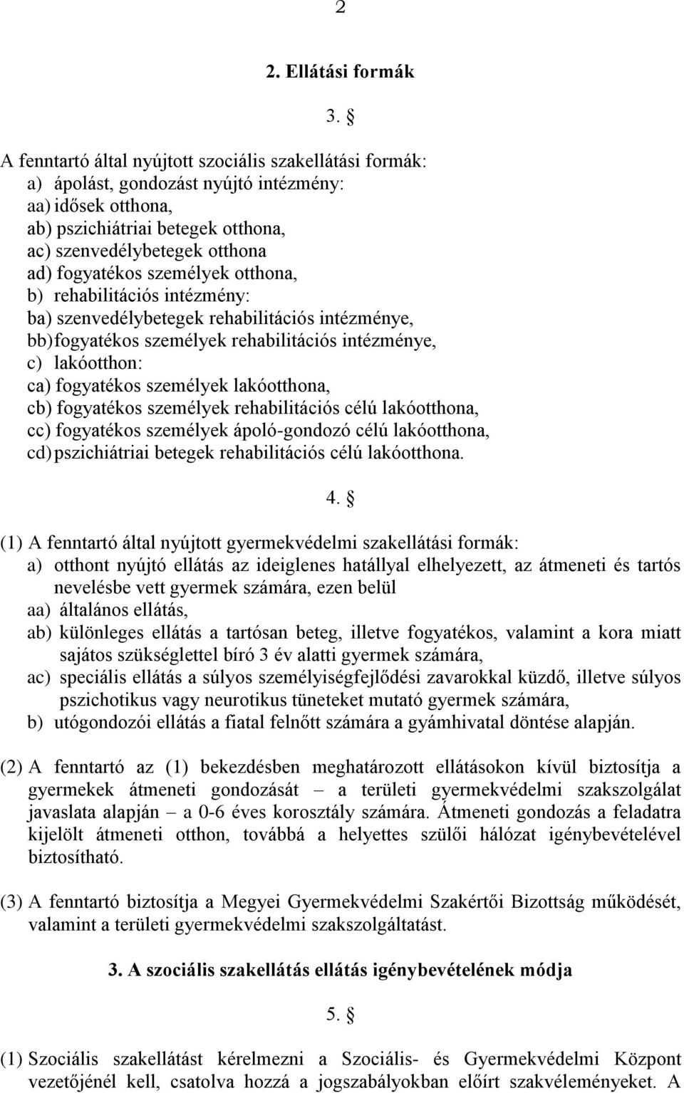 személyek otthona, b) rehabilitációs intézmény: ba) szenvedélybetegek rehabilitációs intézménye, bb) fogyatékos személyek rehabilitációs intézménye, c) lakóotthon: ca) fogyatékos személyek