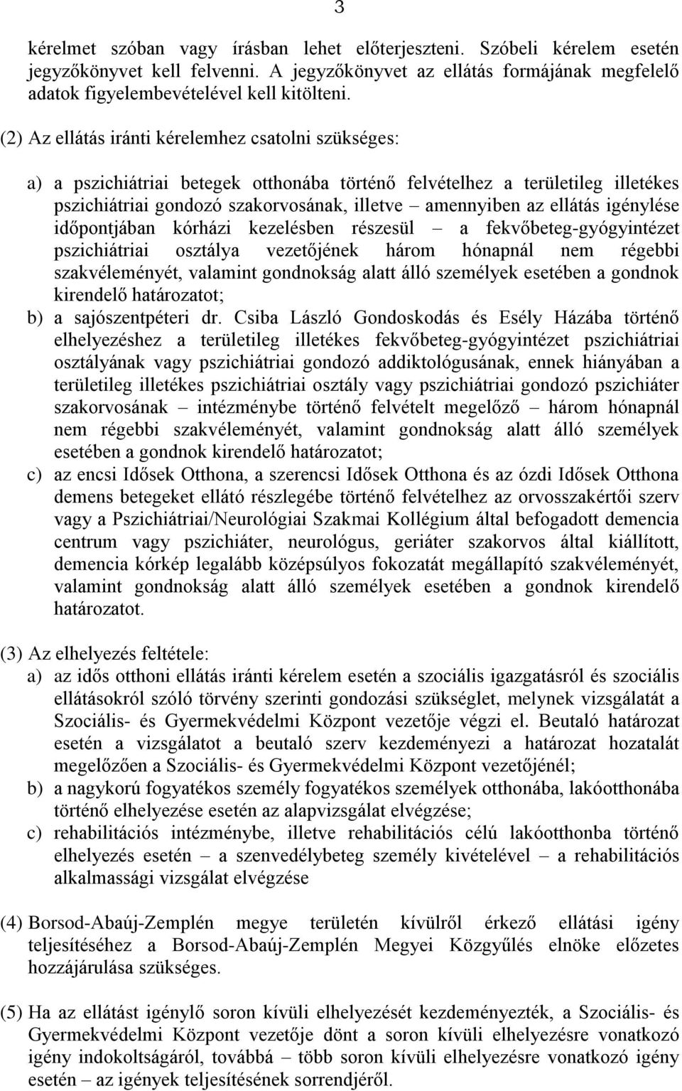 ellátás igénylése időpontjában kórházi kezelésben részesül a fekvőbeteg-gyógyintézet pszichiátriai osztálya vezetőjének három hónapnál nem régebbi szakvéleményét, valamint gondnokság alatt álló