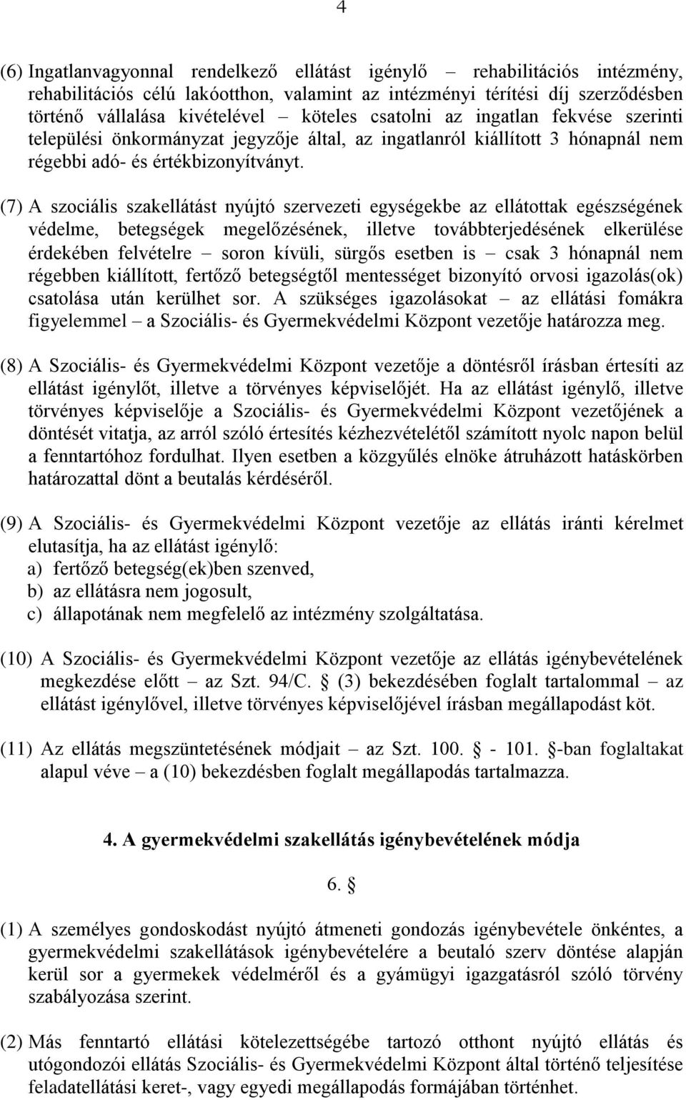 (7) A szociális szakellátást nyújtó szervezeti egységekbe az ellátottak egészségének védelme, betegségek megelőzésének, illetve továbbterjedésének elkerülése érdekében felvételre soron kívüli, sürgős