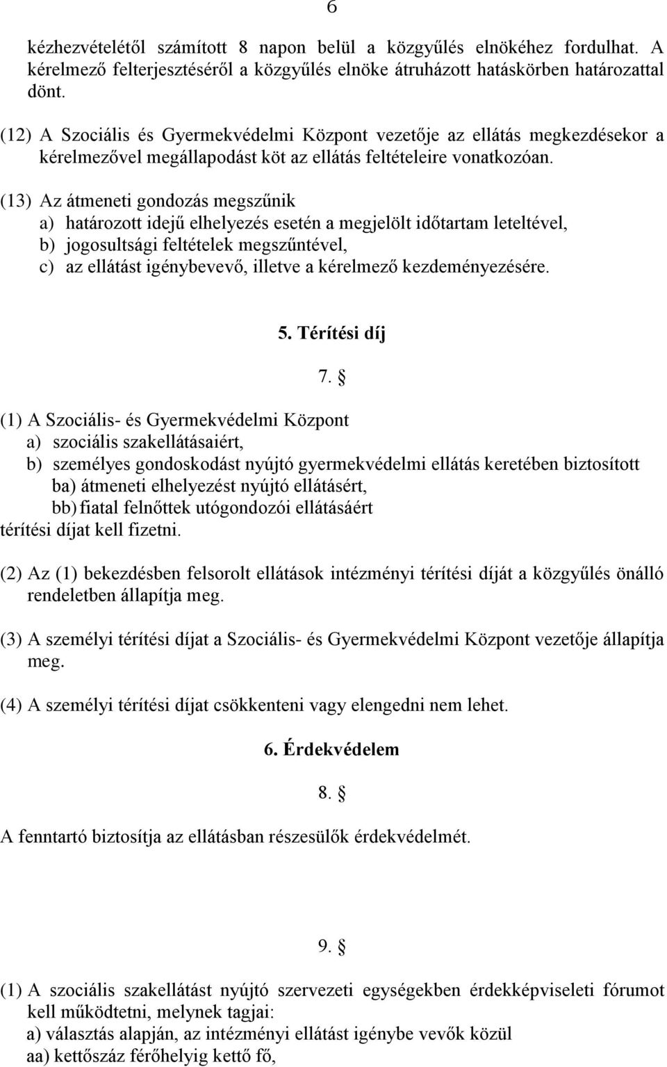 (13) Az átmeneti gondozás megszűnik a) határozott idejű elhelyezés esetén a megjelölt időtartam leteltével, b) jogosultsági feltételek megszűntével, c) az ellátást igénybevevő, illetve a kérelmező