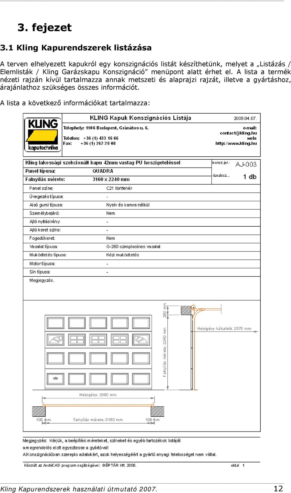 Listázás / Elemlisták / Kling Garázskapu Konszignáció menüpont alatt érhet el.