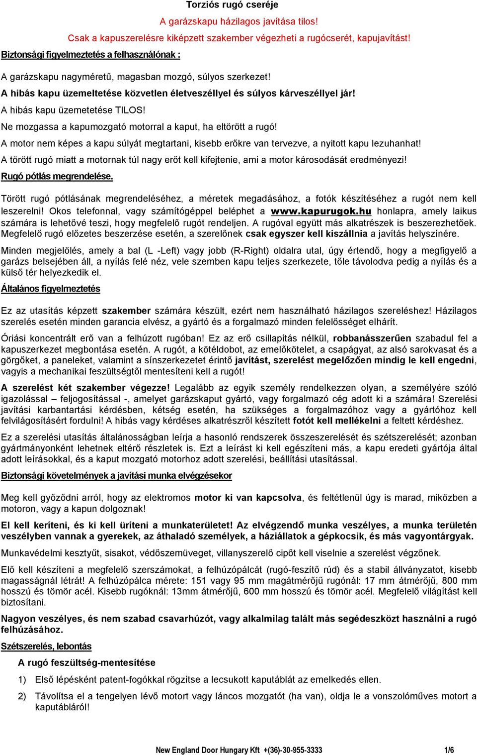 A hibás kapu üzemetetése TILOS! Ne mozgassa a kapumozgató motorral a kaput, ha eltörött a rugó! A motor nem képes a kapu súlyát megtartani, kisebb erőkre van tervezve, a nyitott kapu lezuhanhat!