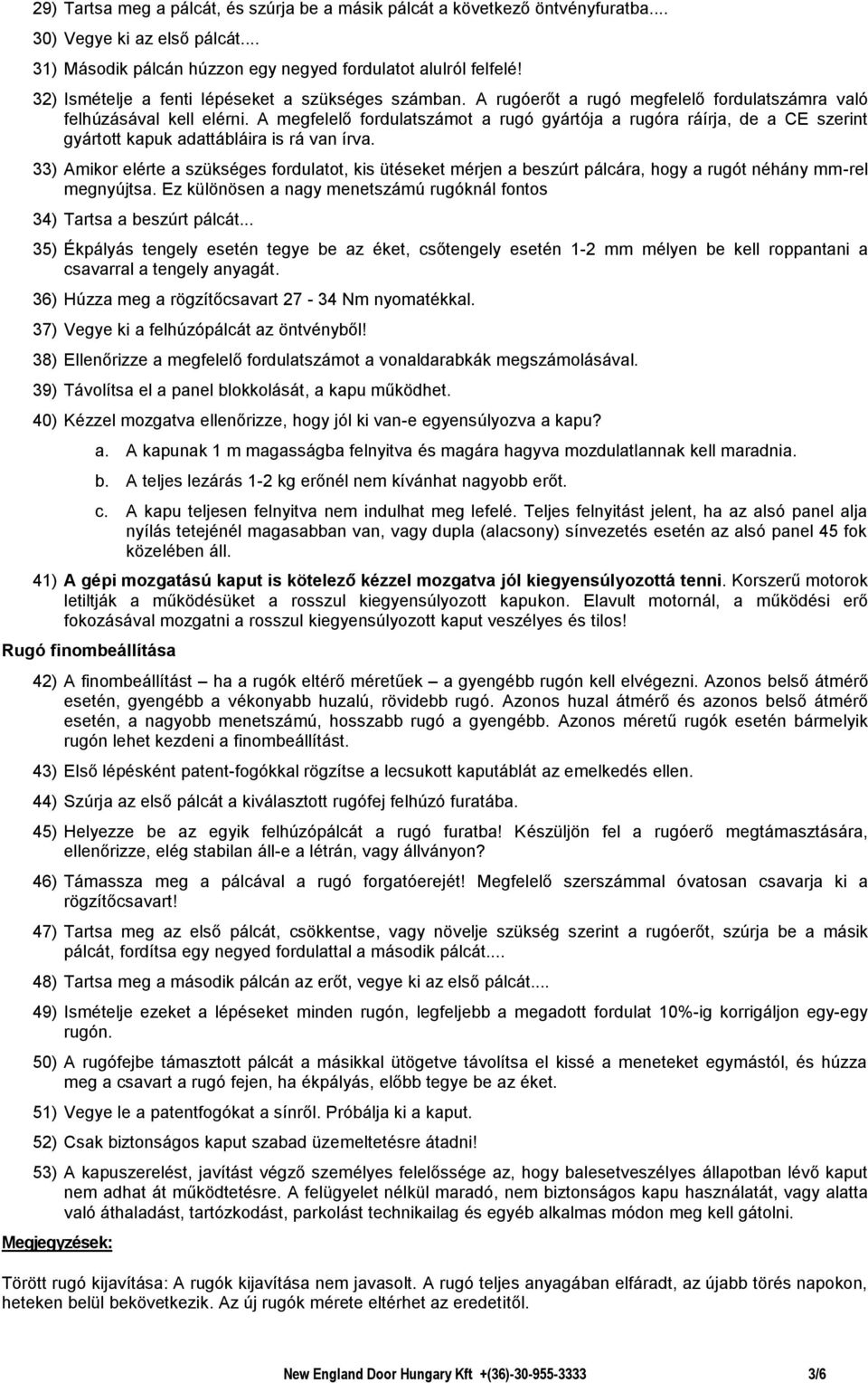 A megfelelő fordulatszámot a rugó gyártója a rugóra ráírja, de a CE szerint gyártott kapuk adattábláira is rá van írva.