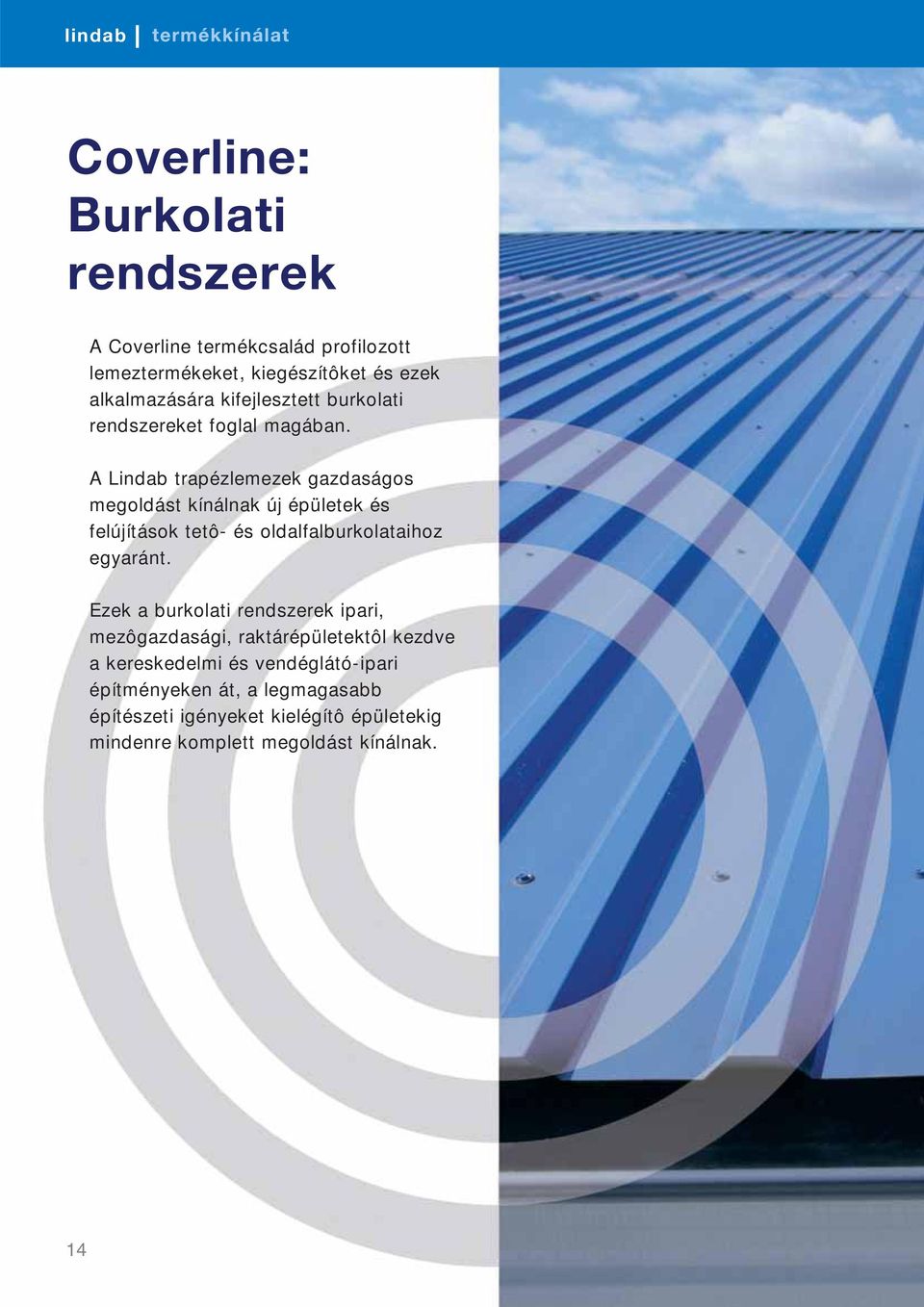 A Lindab trapézlemezek gazdaságos megoldást kínálnak új épületek és felújítások tetô- és oldalfalburkolataihoz egyaránt.