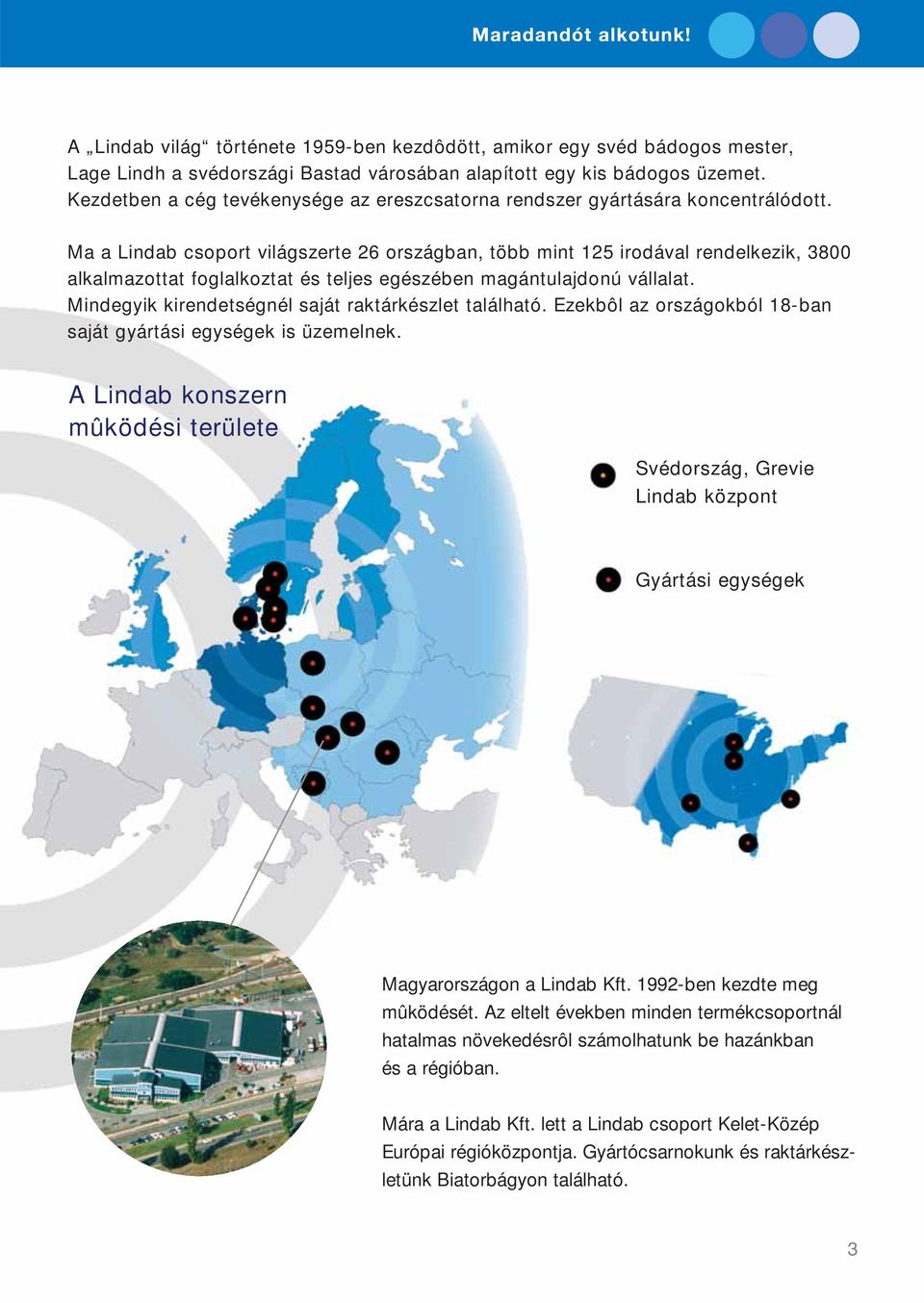 Ma a Lindab csoport világszerte 26 országban, több mint 125 irodával rendelkezik, 3800 alkalmazottat foglalkoztat és teljes egészében magántulajdonú vállalat.