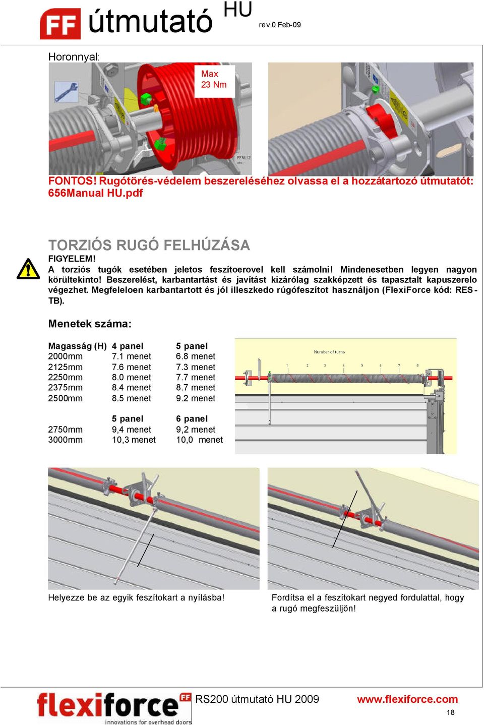 Megfeleloen karbantartott és jól illeszkedo rúgófeszítot használjon (FlexiForce kód: RES - TB). Menetek száma: Magasság (H) 4 panel 5 panel 2000mm 7.1 menet 6.8 menet 2125mm 7.6 menet 7.