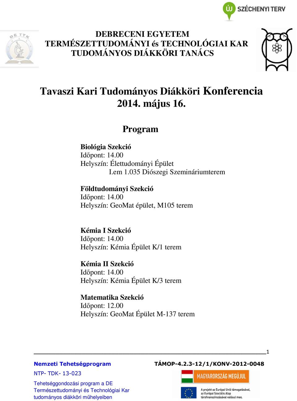 035 Diószegi Szemináriumterem Földtudományi Szekció Idıpont: 14.00 Helyszín: GeoMat épület, M105 terem Kémia I Szekció Idıpont: 14.