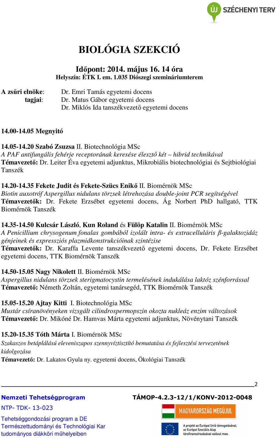 Biotechnológia MSc A PAF antifungális fehérje receptorának keresése élesztı két hibrid technikával Témavezetı: Dr. Leiter Éva egyetemi adjunktus, Mikrobiális biotechnológiai és Sejtbiológiai 14.20-14.