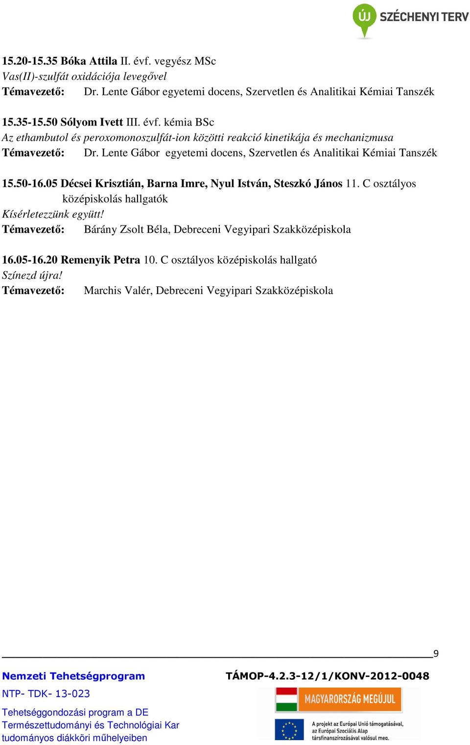 Lente Gábor egyetemi docens, Szervetlen és Analitikai Kémiai 15.50-16.05 Décsei Krisztián, Barna Imre, Nyul István, Steszkó János 11.