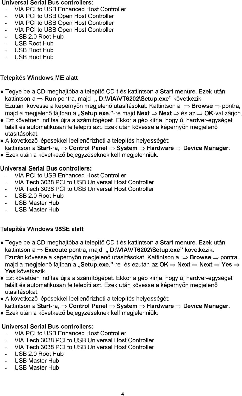 Universal Serial Bus controllers: Telepítés Windows 98SE alatt kattintson a Execute pontra, majd D:\VIA\VT6202\Setup.exe következik.