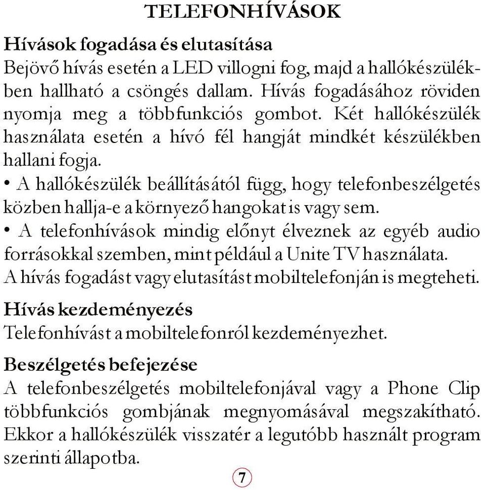 A telefonhívások mindig előnyt élveznek az egyéb audio forrásokkal szemben, mint például a Unite TV használata. A hívás fogadást vagy elutasítást mobiltelefonján is megteheti.
