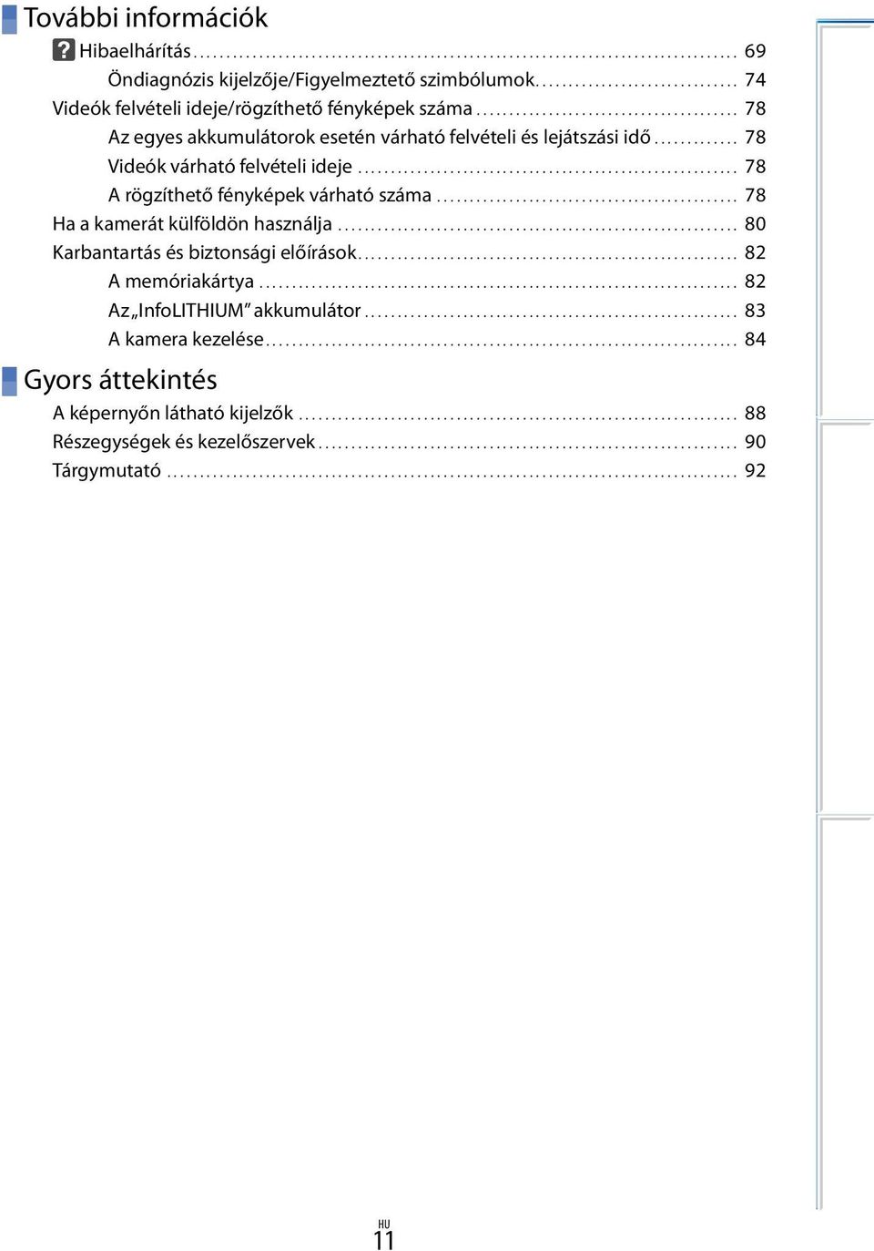 ............. 78 Videók várható felvételi ideje........................................................... 78 A rögzíthető fényképek várható száma............................................... 78 Ha a kamerát külföldön használja.