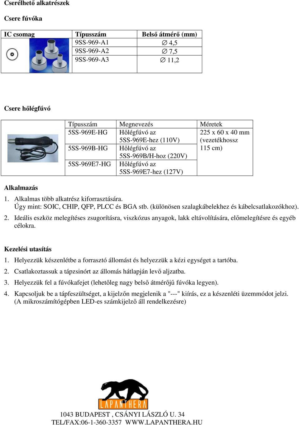 Úgy mint: SOIC, CHIP, QFP, PLCC és BGA stb. (különösen szalagkábelekhez és kábelcsatlakozókhoz). 2.