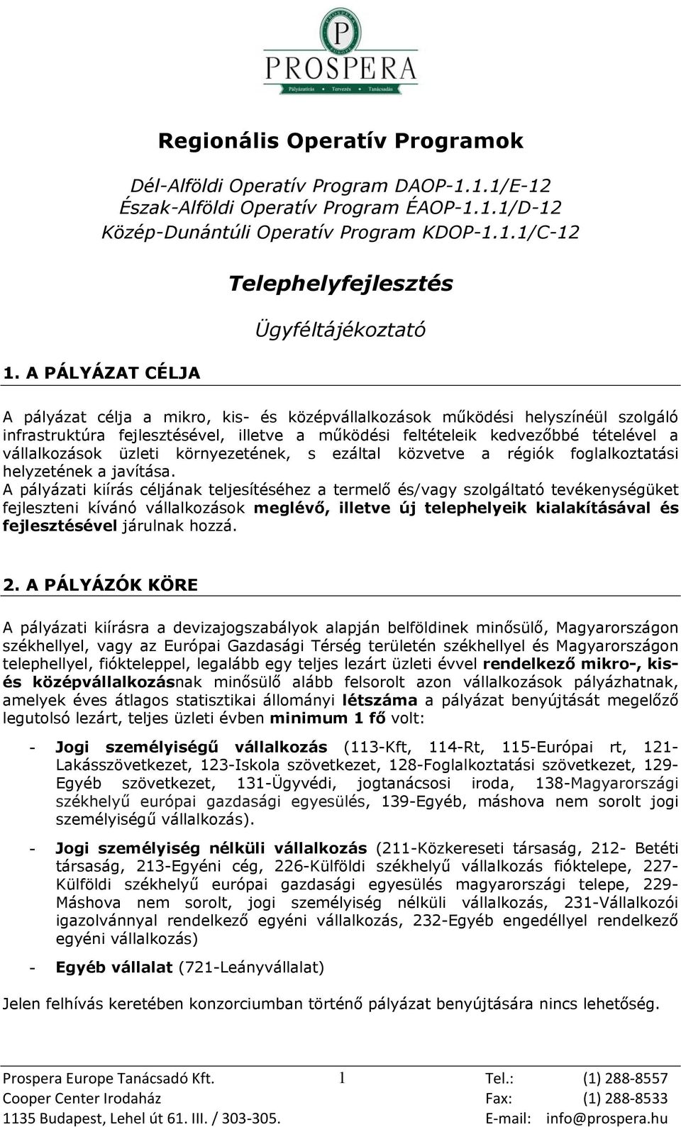 kedvezbbé tételével a vállalkozások üzleti környezetének, s ezáltal közvetve a régiók foglalkoztatási helyzetének a javítása.