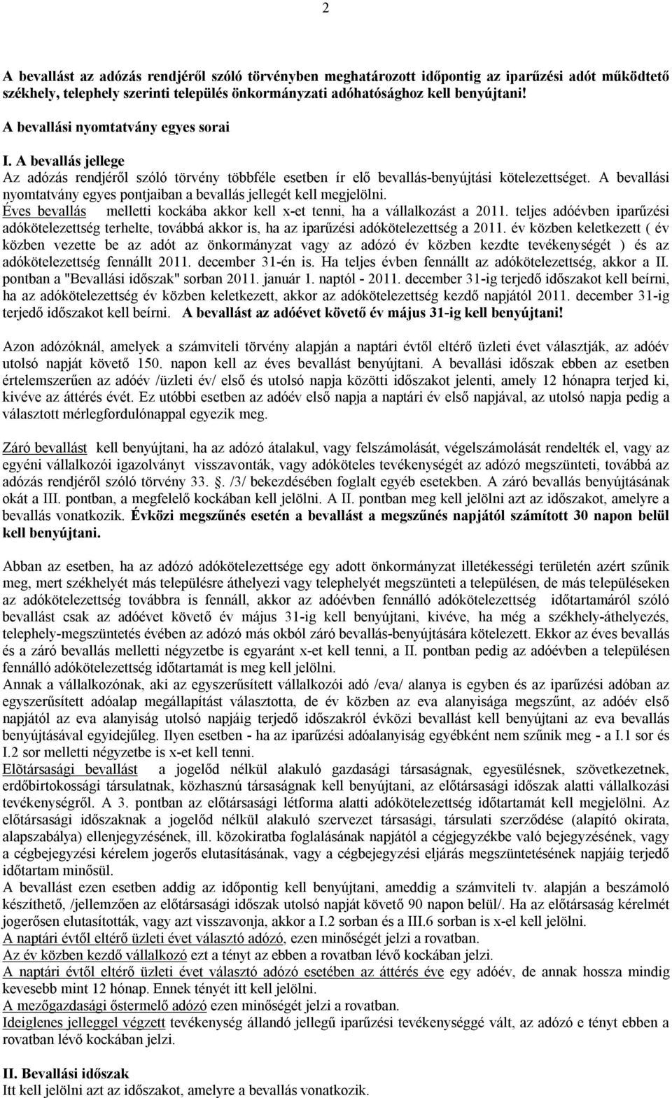 A bevallási nyomtatvány egyes pontjaiban a bevallás jellegét kell megjelölni. Éves bevallás melletti kockába akkor kell x-et tenni, ha a vállalkozást a 2011.