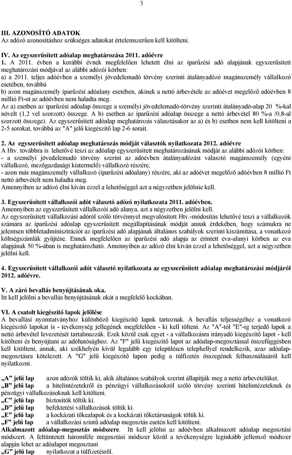 teljes adóévben a személyi jövedelemadó törvény szerinti átalányadózó magánszemély vállalkozó esetében, továbbá b) azon magánszemély iparűzési adóalany esetében, akinek a nettó árbevétele az adóévet