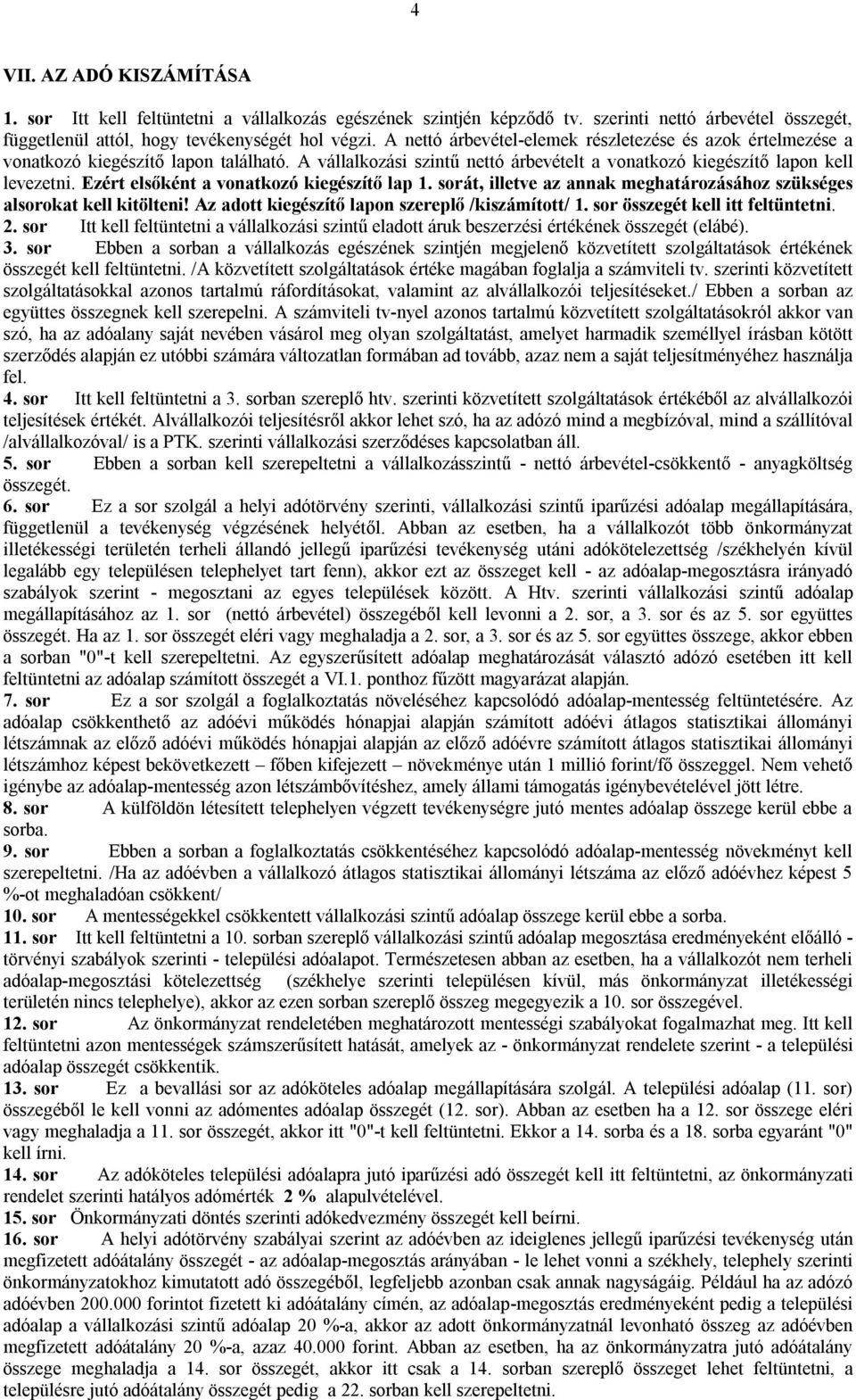 Ezért elsőként a vonatkozó kiegészítő lap 1. sorát, illetve az annak meghatározásához szükséges alsorokat kell kitölteni! Az adott kiegészítő lapon szereplő /kiszámított/ 1.