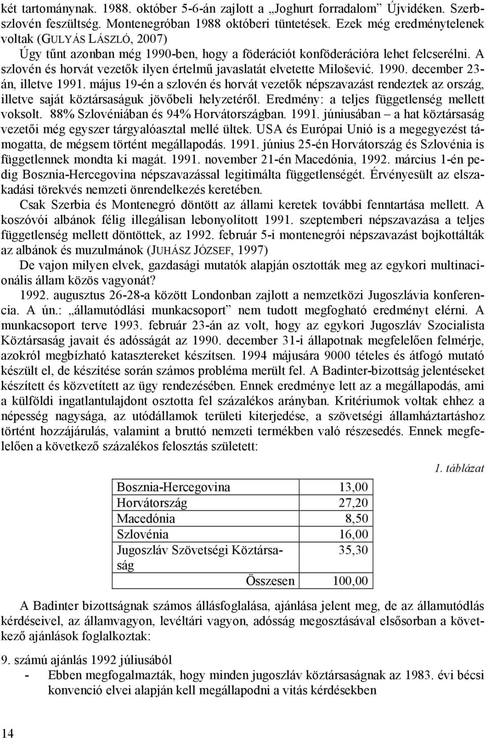 A szlovén és horvát vezetık ilyen értelmő javaslatát elvetette Milošević. 1990. december 23- án, illetve 1991.