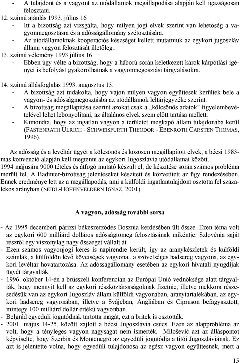 - Az utódállamoknak kooperációs készséget kellett mutatniuk az egykori jugoszláv állami vagyon felosztását illetıleg.. 13.