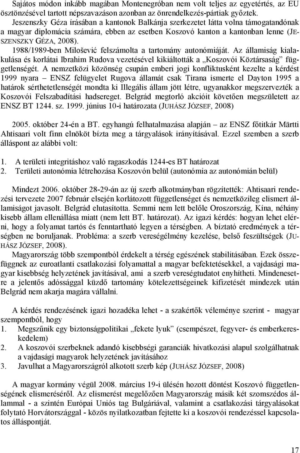 1988/1989-ben Milošević felszámolta a tartomány autonómiáját. Az államiság kialakulása és korlátai Ibrahim Rudova vezetésével kikiáltották a Koszovói Köztársaság függetlenségét.