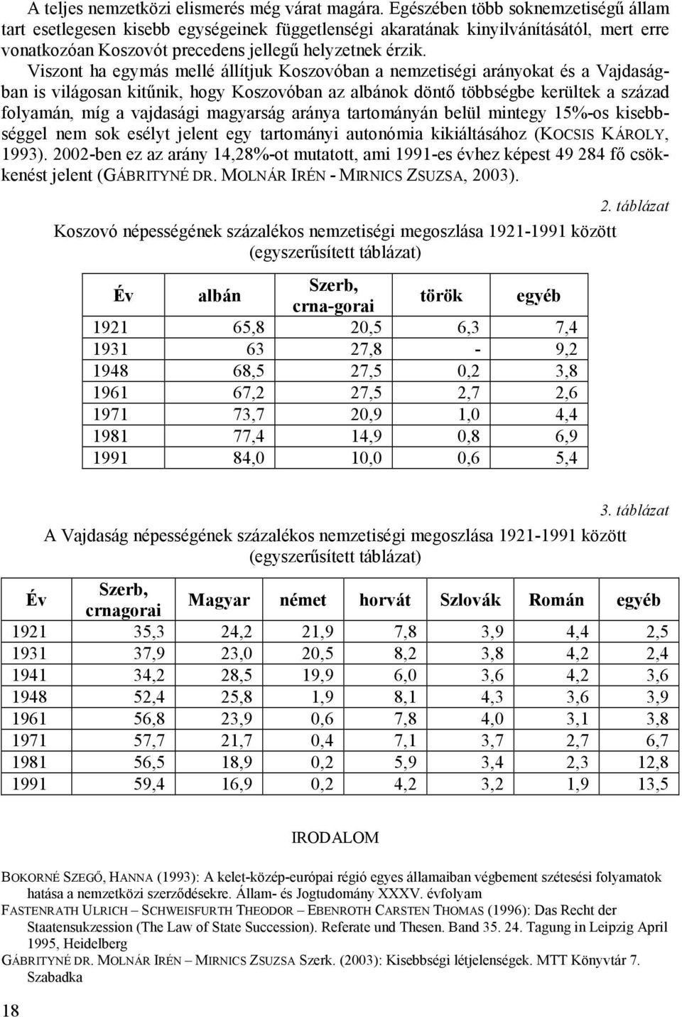 Viszont ha egymás mellé állítjuk Koszovóban a nemzetiségi arányokat és a Vajdaságban is világosan kitőnik, hogy Koszovóban az albánok döntı többségbe kerültek a század folyamán, míg a vajdasági