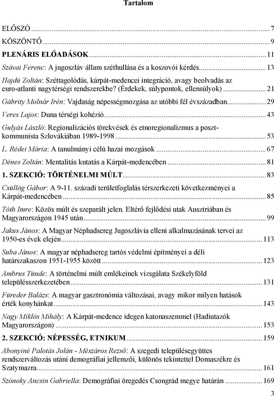 ..21 Gábrity Molnár Irén: Vajdaság népességmozgása az utóbbi fél évszázadban...29 Veres Lajos: Duna térségi kohézió.