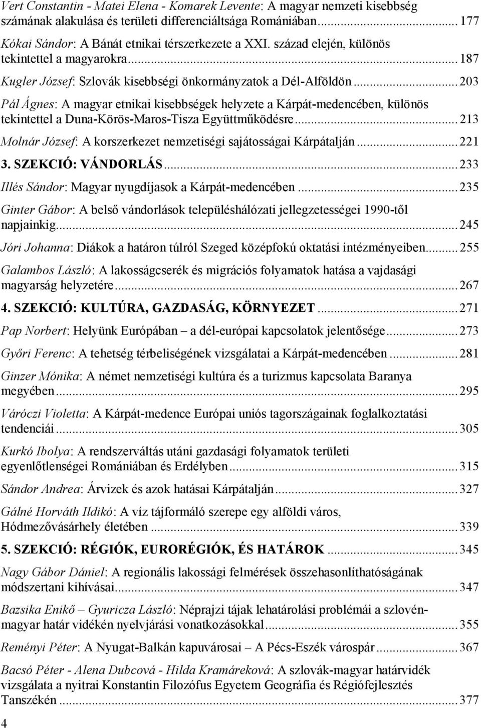 ..203 Pál Ágnes: A magyar etnikai kisebbségek helyzete a Kárpát-medencében, különös tekintettel a Duna-Körös-Maros-Tisza Együttmőködésre.