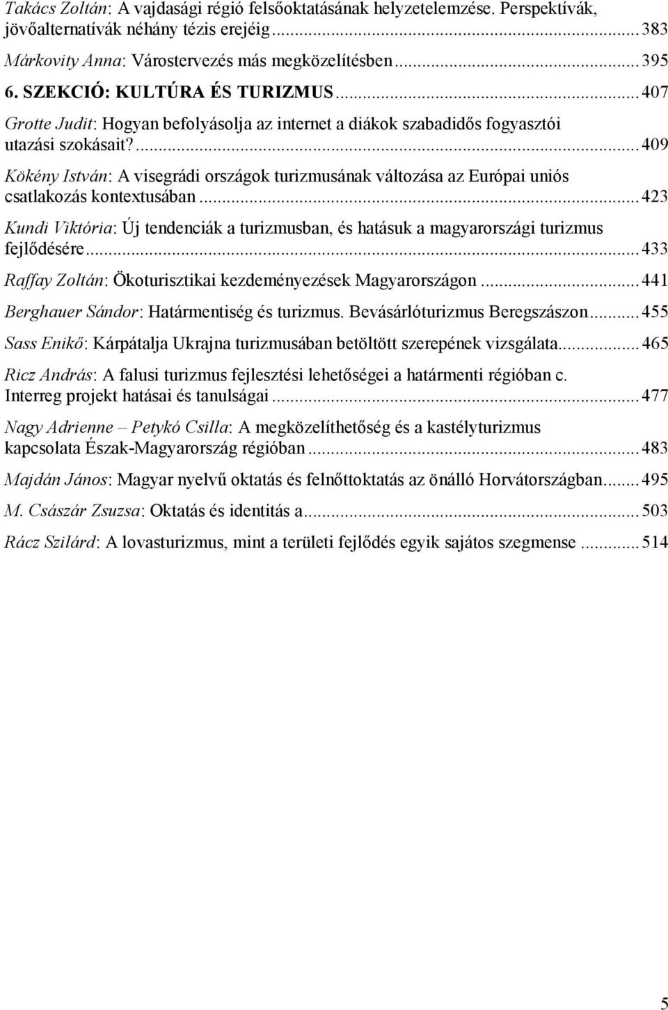 ...409 Kökény István: A visegrádi országok turizmusának változása az Európai uniós csatlakozás kontextusában.