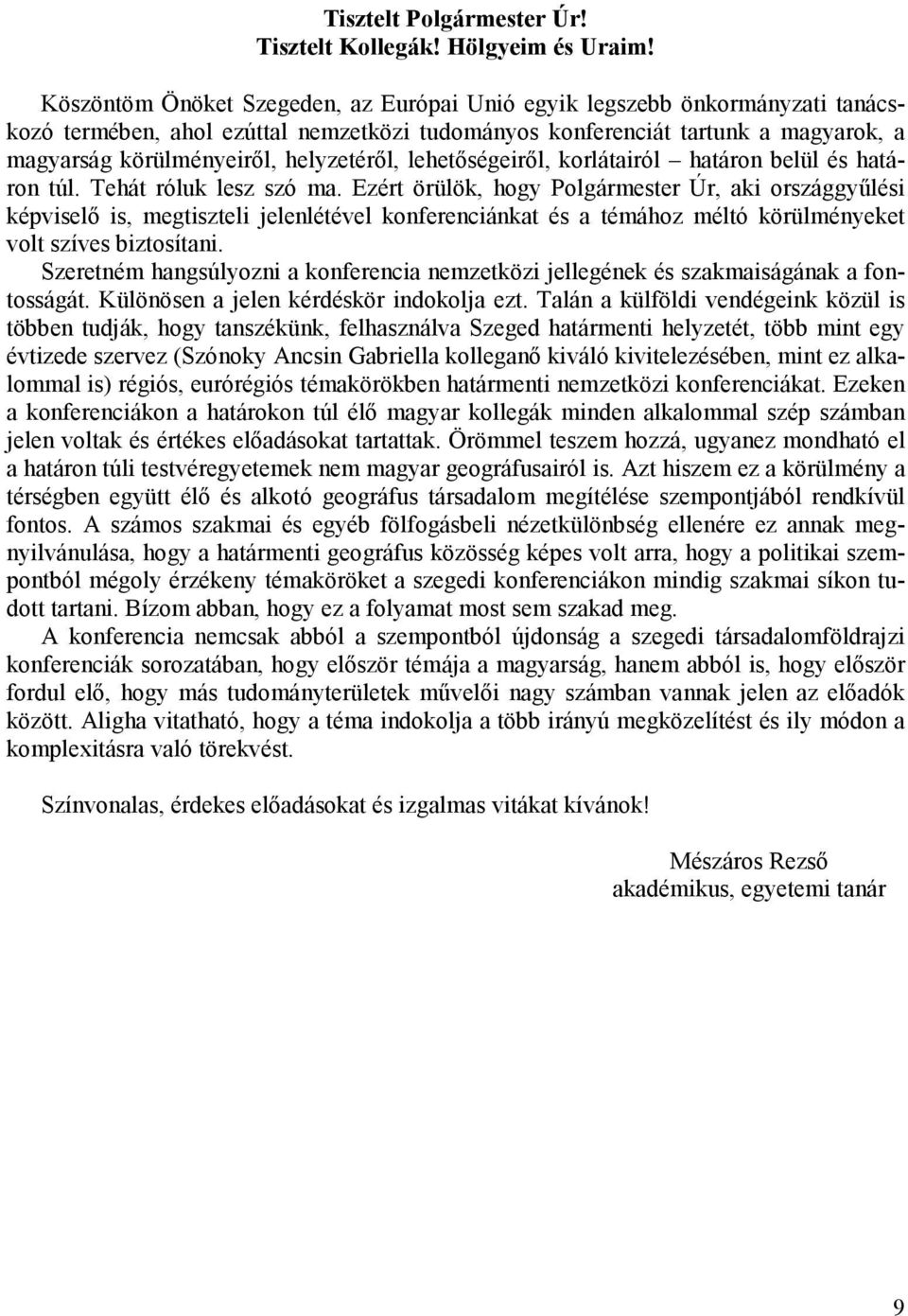 helyzetérıl, lehetıségeirıl, korlátairól határon belül és határon túl. Tehát róluk lesz szó ma.