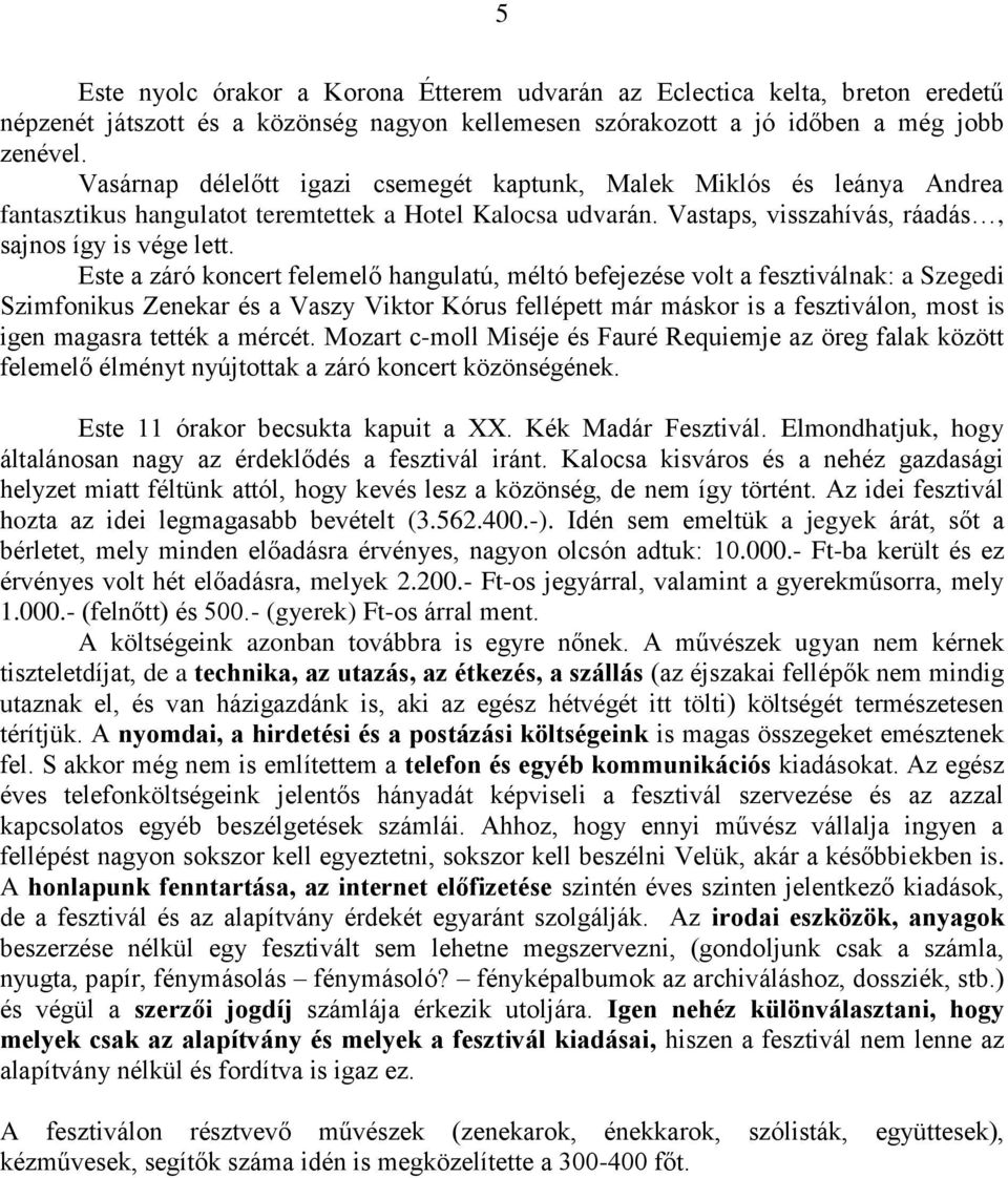 Este a záró koncert felemelő hangulatú, méltó befejezése volt a fesztiválnak: a Szegedi Szimfonikus Zenekar és a Vaszy Viktor Kórus fellépett már máskor is a fesztiválon, most is igen magasra tették