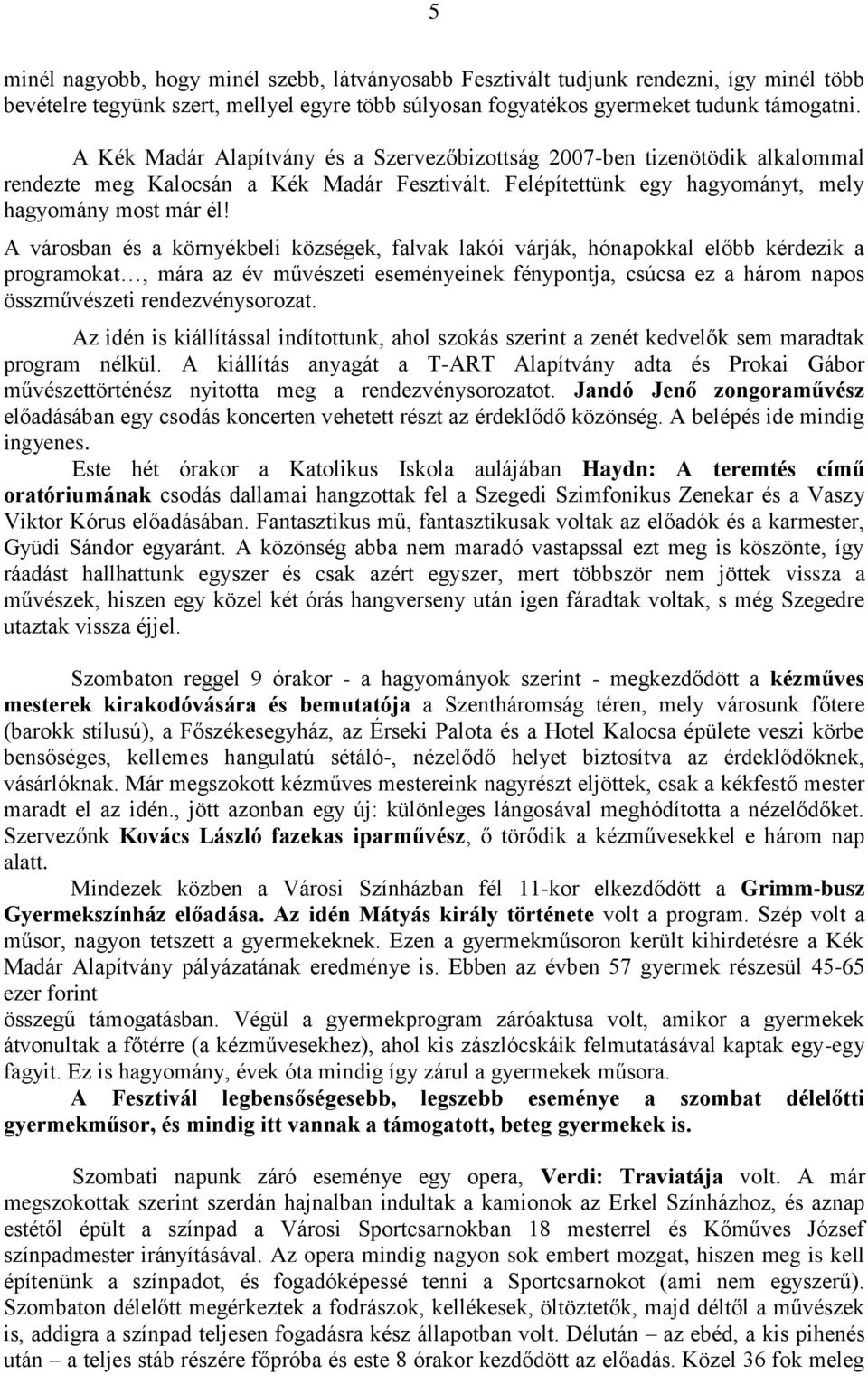 A városban és a környékbeli községek, falvak lakói várják, hónapokkal előbb kérdezik a programokat, mára az év művészeti eseményeinek fénypontja, csúcsa ez a három napos összművészeti