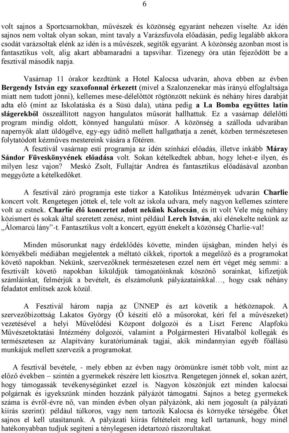 A közönség azonban most is fantasztikus volt, alig akart abbamaradni a tapsvihar. Tizenegy óra után fejeződött be a fesztivál második napja.