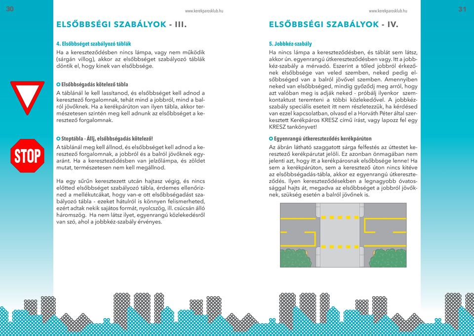 Elsőbbségadás kötelező tábla A táblánál le kell lassítanod, és elsőbbséget kell adnod a keresztező forgalomnak, tehát mind a jobbról, mind a balról jövőknek.