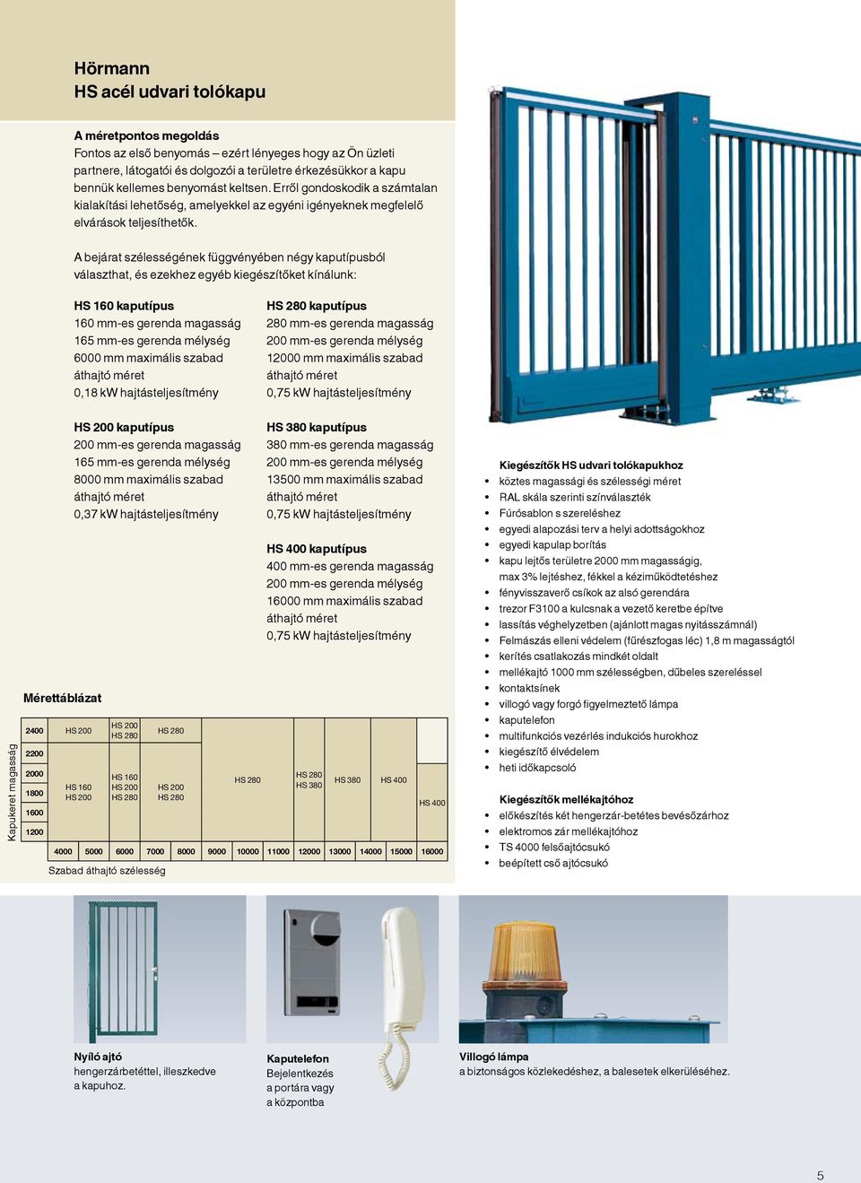 A bejárat szélességének függvényében négy kaputípusból választhat, és ezekhez egyéb kiegészítőket kínálunk: HS 160 kaputípus 160 mm-es gerenda magasság 165 mm-es gerenda mélység 6000 mm maximális