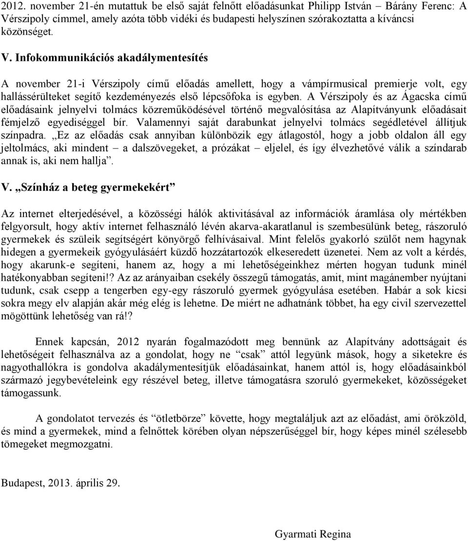A Vérszipoly és az Ágacska című előadásaink jelnyelvi tolmács közreműködésével történő megvalósítása az Alapítványunk előadásait fémjelző egyediséggel bír.