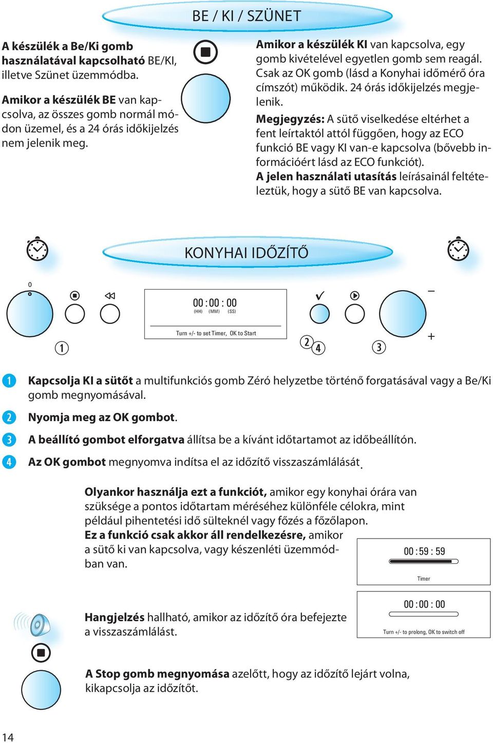 Csak az OK gomb (lásd a Konyhai időmérő óra címszót) működik. 24 órás időkijelzés megjelenik.