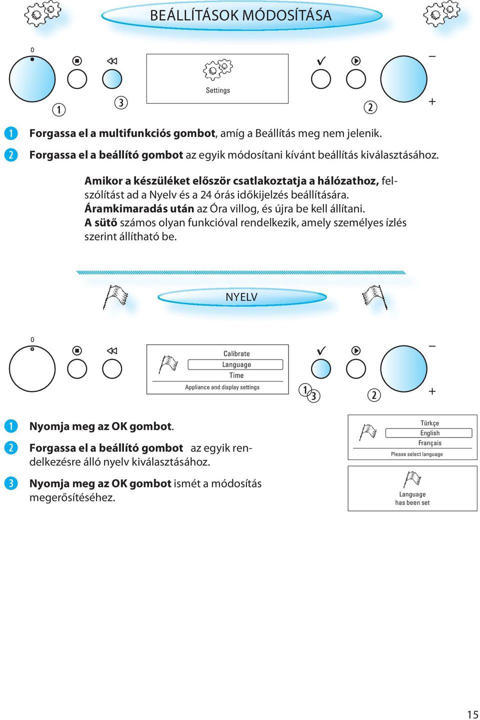 A sütő számos olyan funkcióval rendelkezik, amely személyes ízlés szerint állítható be. NYELV Calibrate Language Time Appliance and display settings Nyomja meg az OK gombot.